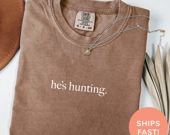 Comfort Colors® He’s Hunting Shirt Hunting Season Shirt Deer Hunting Shirt unny Wife Shirt Gift for Mom Trendy Shirt for Women