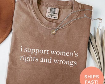 Chemise Comfort Colors® Je soutiens les droits et les torts des femmes Chemise humour drôle Chemise féministe drôle Chemise autonomisation des femmes Chemise féminisme