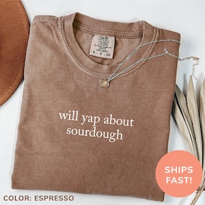 Comfort Colors® Will Yap About Sourdough シャツ、サワードウスターターシャツ、お母さんへのホームステッドギフト、家事シャツ、パン職人へのギフト