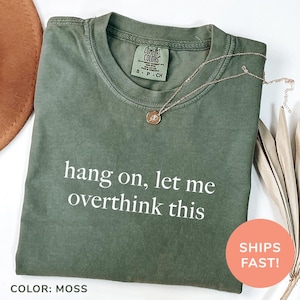 a t - shirt that says hang on, let me overthink this