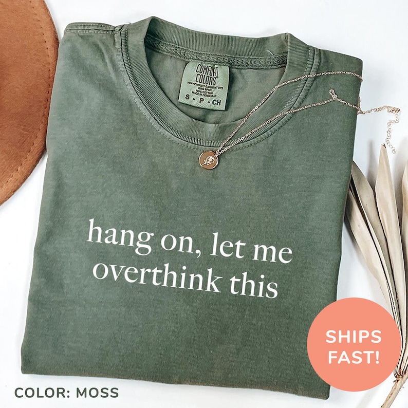 a t - shirt that says hang on, let me overthink this