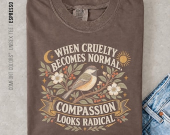 Comfort Colors® Radical Compassion Shirt, When Cruelty Becomes Normal Social Justice Tee, Human Rights Activist T-Shirt, Protest Top