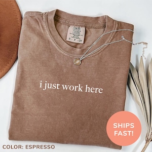 Comfort Colors® I Just Work Here Shirt, Funny Humor Shirt, Adult Humor Shirt, Sarcastic Shirt, Sarcasm Shirt for Women