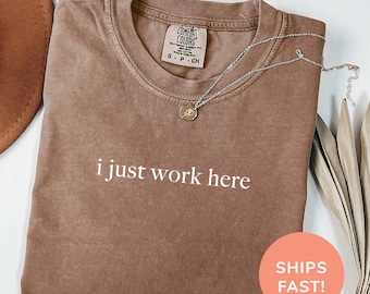 Comfort Colors® I Just Work Here Shirt Funny Humor Shirt Adult Humor Shirt Sarcastic Shirt Sarcasm Shirt for Women