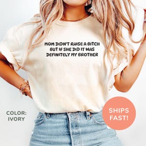 Comfort Colors® Mom Didn&#39;t Raise A Bitch But If She Did It Was Definitely My Brother Shirt, Funny Sibling Shirt, Mom Memes Sarcasm Shirt