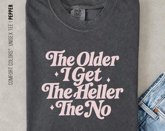 The Older I Get The Heller The No Shirt, Funny Retro Gen X Shirt, Sarcastic Introvert Tee, Comfort Colors® Graphic T-Shirt for Her