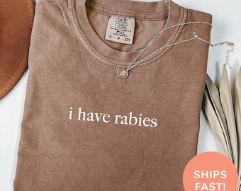 Comfort Colors® I Have Rabies Shirt, Funny Humor Shirt, Sarcasm Shirt, Unhinged Meme Shirt, Weird Dark Humor Shirt, Sarcastic Womens Tshirt