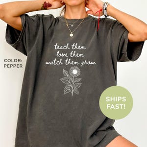 Comfort Colors® Teach Them Love Them Watch Them Grow Shirt, Teacher Shirt, Teacher Appreciation Shirt, Teacher’s Day Shirt, Gift for Teacher