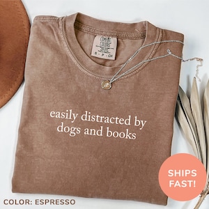 Comfort Colors® Easily Distracted By Dogs and Books Shirt, Dog Lover Shirt, Book Lover Shirt, Bookworm Shirt, Dog Mom Shirt