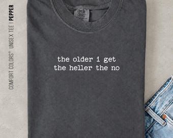 The Older I Get The Heller The No Shirt, Funny Gen X Shirt, Sarcastic Introvert Tee, Comfort Colors® Graphic T-Shirt, Funny Aging Gift