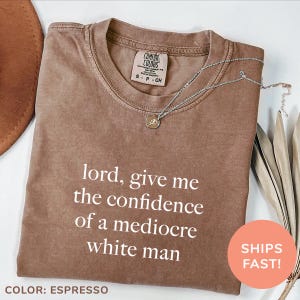 Camiseta Comfort Colors® Señor, dame la confianza de un hombre blanco mediocre, camiseta divertida con humor, camiseta divertida con feminismo, camiseta de empoderamiento de la mujer