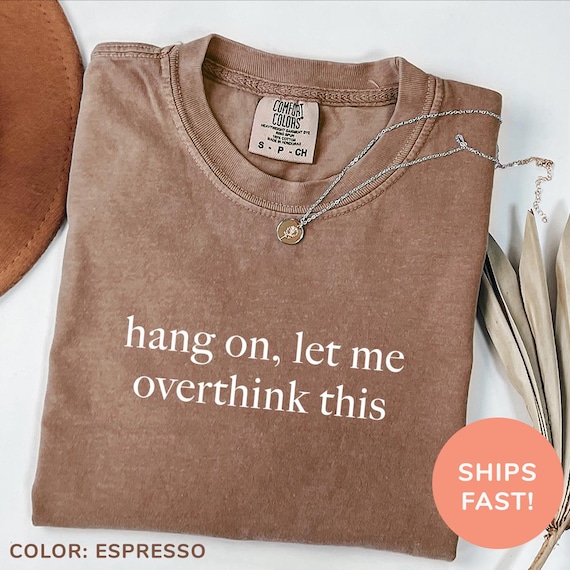 Comfort Colors® Hang On Let Me Overthink This Shirt Overthinking Shirt Adult Humor Shirt Mental Health Shirt Funny Shirt for Women