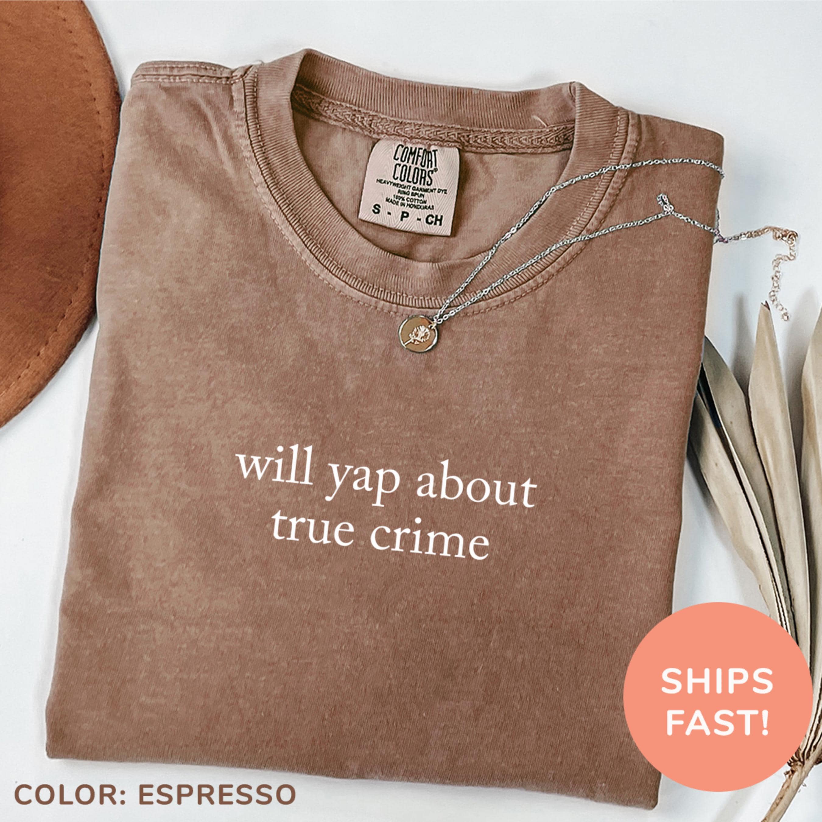 Comfort Colors® Will Yap About True Crime Shirt, True Crime Junkie Shirt, True Crime Lover Shirt, True Crime Documentary Podcast Shirt