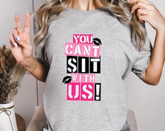 You Can't Sit With Us Shirts, Funny Mean Girls Shirts, Regina Georg Shirts, Means Girls Inspired Shirts, Mean Girls Movie Quote Shirts