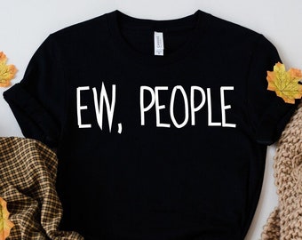 Ew People Shirt: Funny Sarcastic Unisex Tee