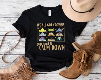 We All Got Crowns Shirt,You Need to Calm Down Tee,Princess Crowns T-shirt,Princess Tiaras Shirt,Disney Girls Trip Shirt, Princess Gift Shirt