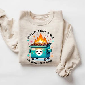 Dumpster Fire Shirt,Emotional Dumpster Fire Sweatshirt,Funny Dumpster Fire Shirt,Funny Sayings Tee,Motivational Shirt,I&#39;m Gonna Let It Shine