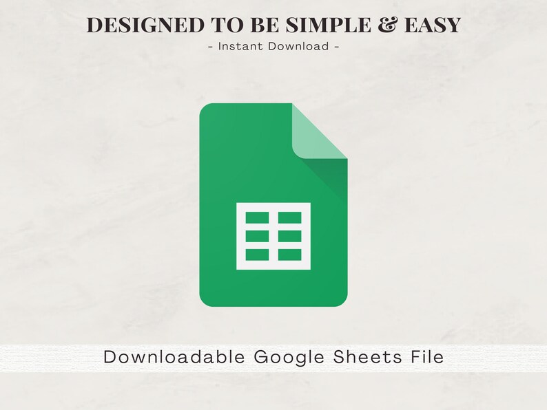 May include: A green Google Sheets file icon with a white grid inside. The text "DESIGNED TO BE SIMPLE & EASY" is above the icon, and the text "Downloadable Google Sheets File" is below the icon.