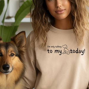 Only Talking To My Dog Today Sweatshirt Crew Neck Sweatshirt Cozy Sweatshirt Sassy Saying Sweatshirt Sarcastic Sweatshirt Warm Shirt