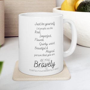 Be Bravely You Coffee Mug,  Inspirational Mug, Great Gift Coffee Drinker, Gift Ceramic Mug, Inspirational Mug, Tea Mug, Sarcastic Mug