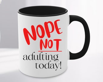 NOPE NOT adulting today mug- Coffee Mug - Sarcastic Mug - Great Gift - Coffee Drinker Gift - Colored Mug - NOPE not today Mug - Tea Mug