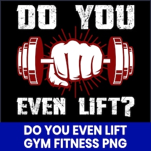 May include: A black graphic with the text "DO YOU EVEN LIFT?" in white, distressed font. A white fist clenches a red barbell, with red lines radiating outward. Below, the text "DO YOU EVEN LIFT GYM FITNESS PNG" is in a blue rectangle.