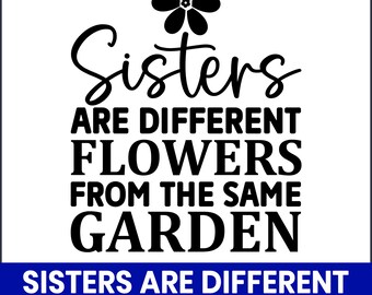 Sisters Are Different Flowers From the Same Garden SVG, DXF, EPS, Pdf ...