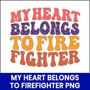 May include: A graphic design with the text "MY HEART BELONGS TO FIREFIGHTER" in a retro font. The words are in various colors and patterns, including orange, purple, and red. The bottom of the image has the text "MY HEART BELONGS TO FIREFIGHTER PNG" in white text on a blue background.