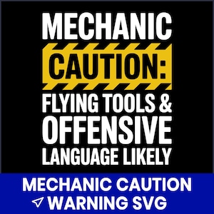 May include: Black graphic with white text that reads "MECHANIC CAUTION: FLYING TOOLS & OFFENSIVE LANGUAGE LIKELY." A yellow and black hazard stripe is above the word "CAUTION." Below is the text "MECHANIC CAUTION WARNING SVG" in a blue bar.