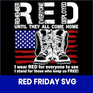 May include: Black graphic design with the text "REMEMBER EVERYONE DEPLOYED UNTIL THEY ALL COME HOME." Features combat boots in front of an American flag. The text "I wear RED for everyone to see, I stand for those who keep us FREE!" is also included.