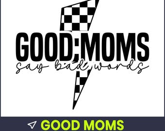 Good Moms Say Bad Words SVG, Funny Mothers Day Shirt Design (Digital Download)