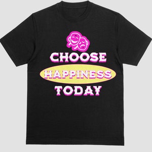 Choose Happiness Today T-Shirt