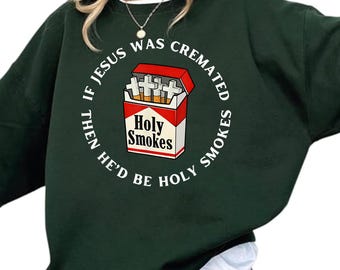 If Jesus was Cremated Then Hed Be Holy Smokes Shirt