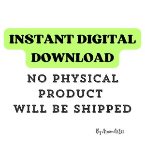 May include: A digital graphic featuring the black text INSTANT DIGITAL DOWNLOAD on a light green background, followed by the black text NO PHYSICAL PRODUCT WILL BE SHIPPED, and the signature By AruneeArt23 in the bottom right corner.
