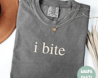 Comfort Colors® I Bite T-shirt, Unhinged Shirts, Weird Gift for Friend/ Him/ Her, Dark Humor Tee, Offensive Shirt, Funny Tees, Goth Tee