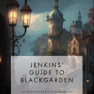 May include: An illustrated book cover with the title "Jenkins' Guide to Blackgarden." The image depicts a fantasy city with towers, street lamps, and a dark, atmospheric sky. The text reads "An Adventurer's Handbook to the City of Light and Shadow."
