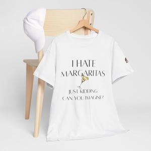 I Hate Margaritas Just Kidding Can You Imagine Tee