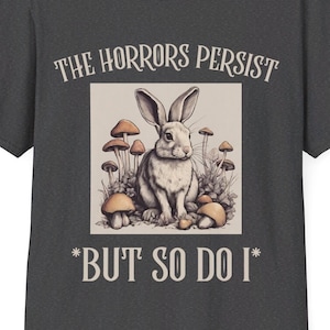 The Horrors Persist But So Do I - Funny Shirt for Women or Men
