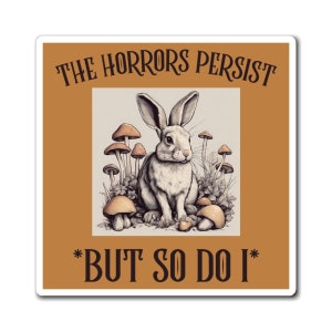 The Horrors Persist But So Do I Magnet - Funny Magnet for Fridge - Funny Stocking Stuffer - Gift for Teen - Keep on Trying
