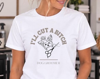 Funny Dog Groomer Shirt, I'll Cut a Bitch Tee, Pet Grooming Shirt, Dog Groomer Gift, Grooming Humor, Pet Stylist T-Shirt