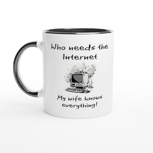 May include: White ceramic mug with a black rim and handle. The mug has a black and white illustration of a smoking computer and the text "Who needs the internet My wife knows everything!"
