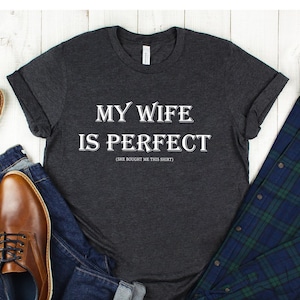Fathers Day Gift, My Wife Is Perfect She Bought Me This Tshirt, Funny Husband Shirts, Funny Wife Shirt, For Husband Tshirt, Anniversary Gift