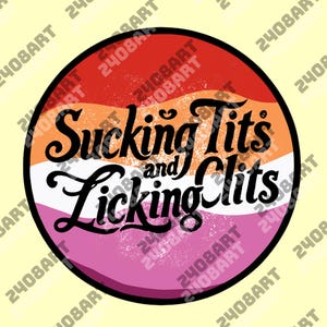 May include: A round sticker with a lesbian pride flag design. The sticker features the text "Sucking Tits and Licking Clits" in a stylized font, with a black border.