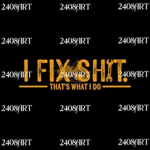 Puede incluir: Diseño gráfico negro con el texto "I FIX SHIT. THAT'S WHAT I DO" en naranja. El diseño incluye un gráfico de llave inglesa. Las palabras "2408ART" se repiten en blanco sobre el fondo negro.
