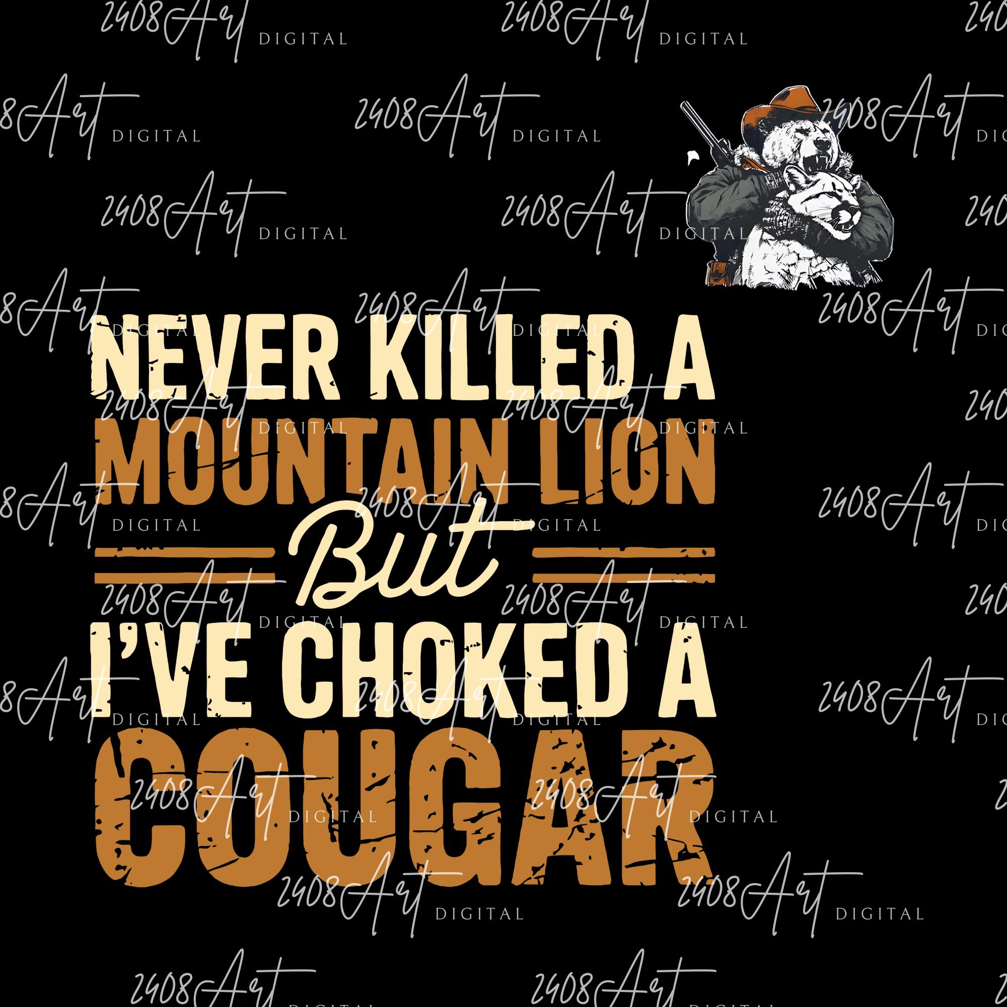 Never Killed a Mountain Lion But I've Choked a Cougar PNG, Funny Dowload PNG, Sarcastic Humor Gift, Bold Graphic Digital