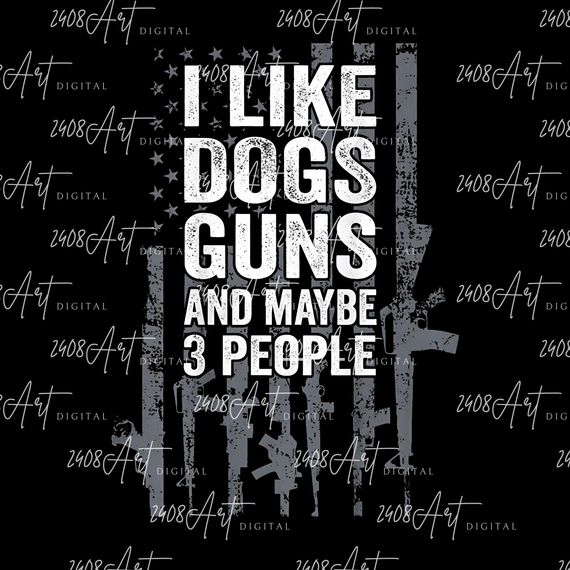I Like Dogs Guns And Maybe 3 People SVG, Gun PNG, Gun Owner Sublimation, Veterans, 2nd Amendment, Gun Lover PNG, Digital Download