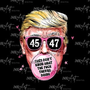 They Dont Know What The F They&#39;re Doing Png, Pro Trump SVG, MAGA Sublimation, Download Digital, Trump Supporter Gift PNG
