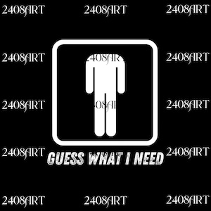 May include: Black background with a white square and rounded corners containing a white stick figure. The text "GUESS WHAT I NEED" is below the figure in a distressed font. The words "2408ART" are repeated around the image.