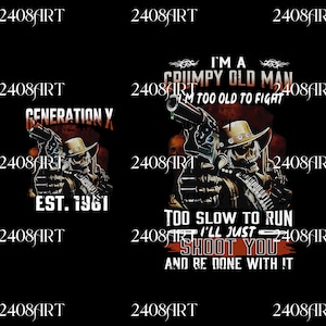 May include: Black graphic featuring a skull wearing a cowboy hat and holding two revolvers. Text includes "I'm a Grumpy Old Man, I'm too old to fight, too slow to run, I'll just shoot you and be done with it!" and "Generation X, Est. 1961".