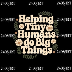 May include: Black graphic design with the text "Helping Tiny Humans do Big Things" in a retro font. The design includes floral and leaf accents in beige and green. The words "2408ART" are in the corners.